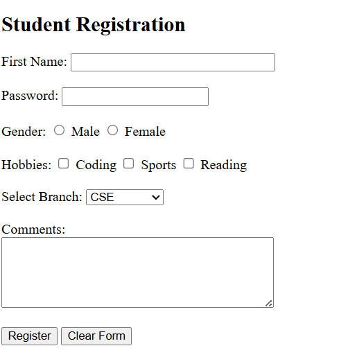 A registration form will appear with the title "Student Registration". It will include input fields for "First Name" (text) and "Password" (masked). There will be radio buttons for "Gender" (Male/Female, only one selectable). Checkboxes for "Hobbies" (Coding, Sports, Reading, multiple selectable). A dropdown for "Select Branch" (CSE, ECE, EEE, Mechanical). A multi-line "Comments" text area. Finally, "Register" (submit) and "Clear Form" (reset) buttons.