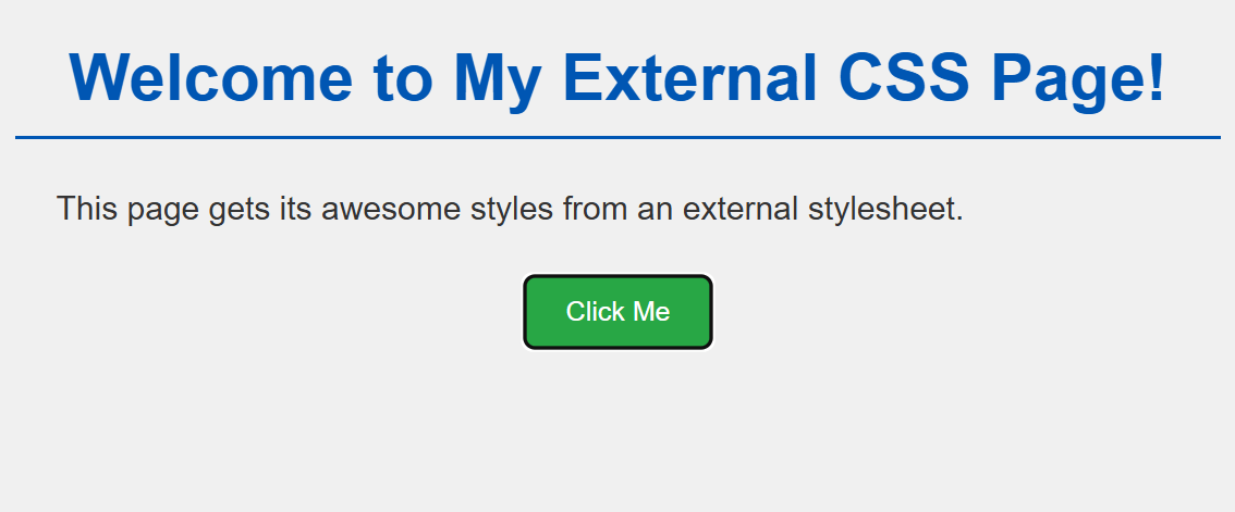 The webpage will display a light grey background and dark grey text, utilizing the 'Open Sans' font. The main heading "Welcome to My External CSS Page!" will be dark blue, centered, and notably, will feature a blue underline. Furthermore, the paragraph will exhibit a wider line height and defined margins. A green "Click Me" button will also be present, centered on the page. Crucially, all these aesthetic styles originate entirely from the my_styles.css file.