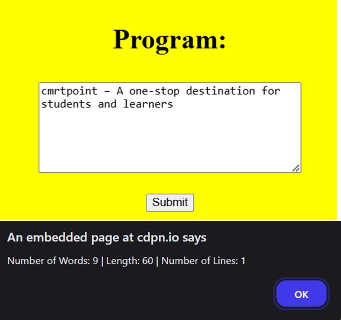 4.	Write an HTML page that has one input, which can take multi-line text and a submit button. Once the user clicks the submit button, it should show the number of characters, words and lines in the text entered using an alert message. Words are separated with white space and lines are separated with new line character. 